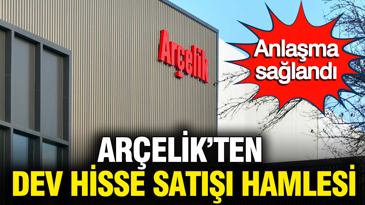 Arçelik'ten dev hisse satışı hamlesi: Anlaşma sağlandı