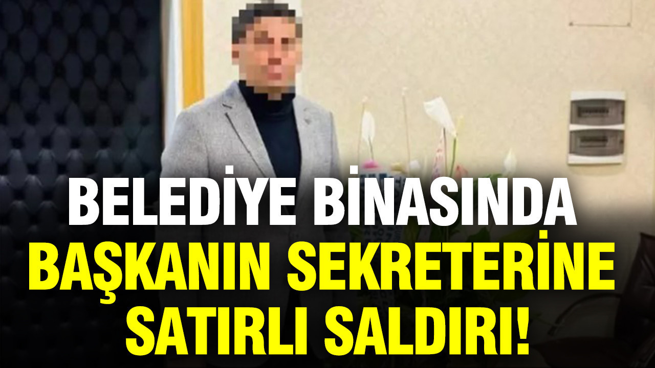 Belediye binasında başkanın sekreterine satırlı saldırı