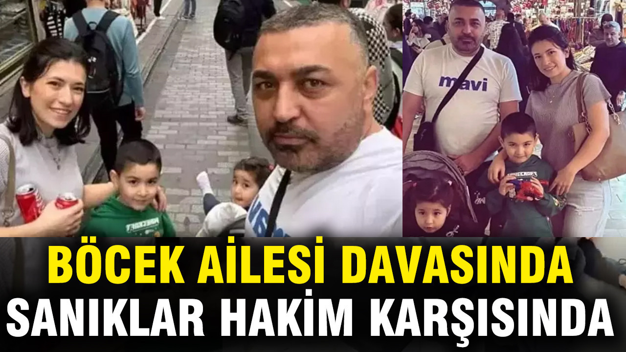 Bir aile yok olmuştu... Böcek ailesi davasında sanıklar hakim karşısında