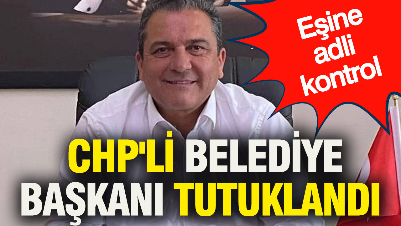 CHP'li Eşme Belediye Başkanı tutuklandı: Eşine adli kontrol