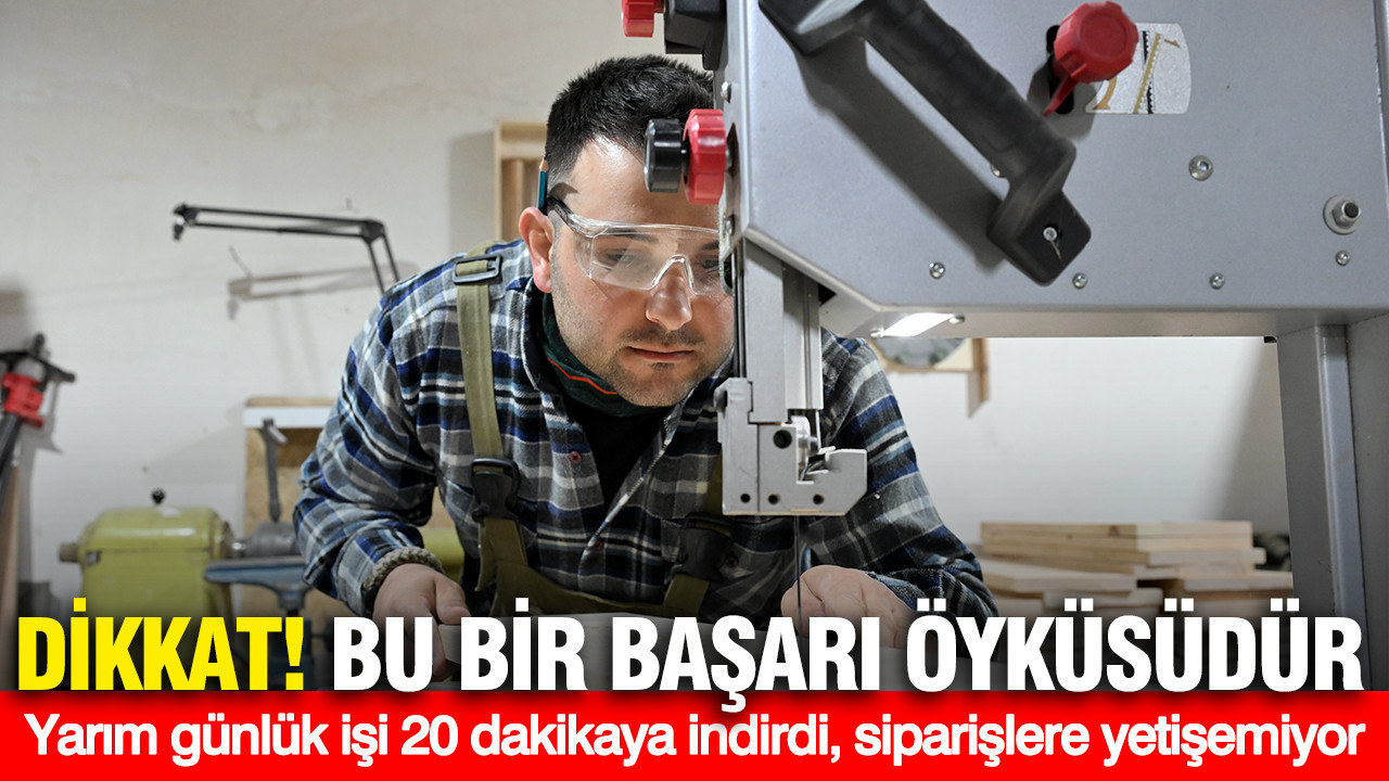 Dikkat... bu bir başarı öyküsüdür: Yarım günlük işi 20 dakikaya indirdi, siparişlere yetişemiyor