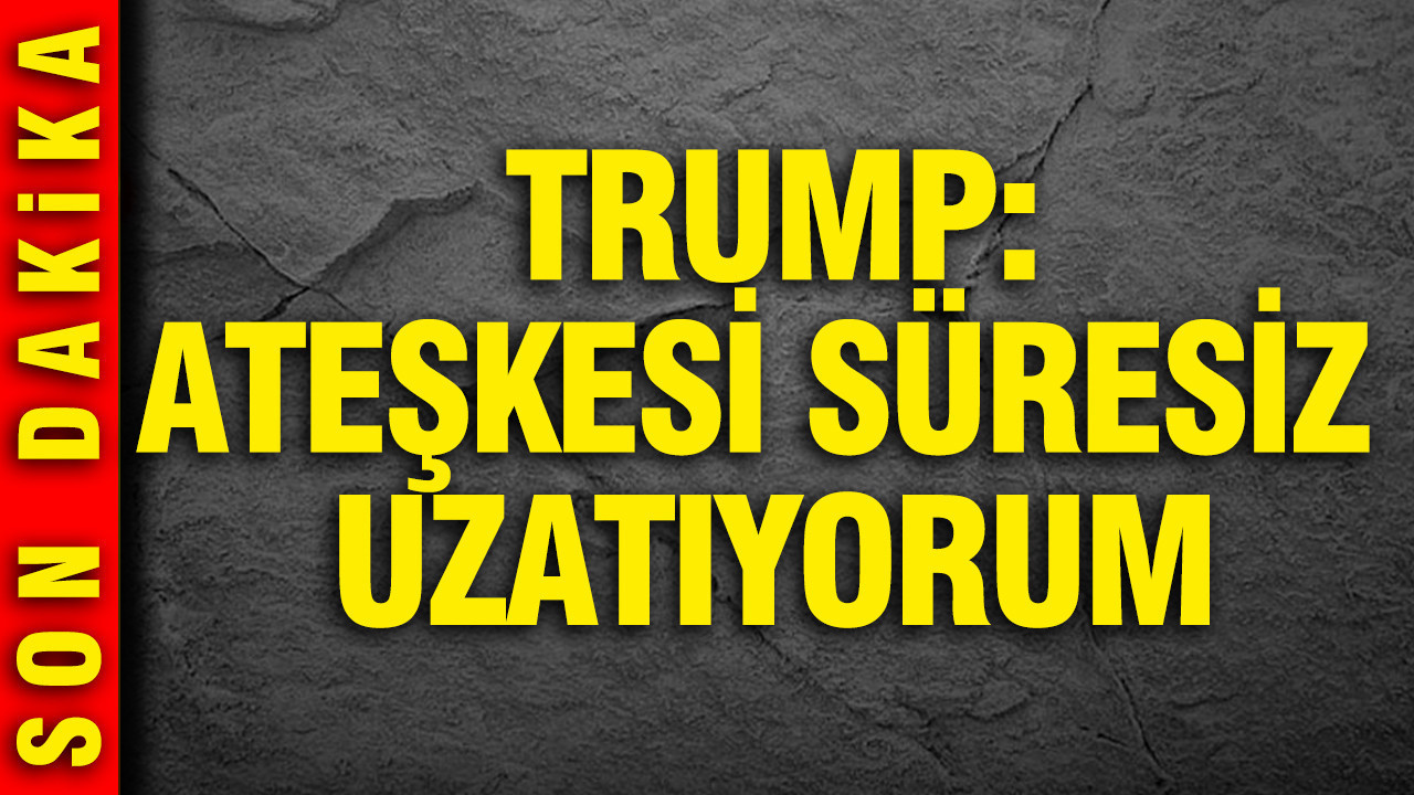Donald Trump: Ateşkesi süresiz uzatıyorum