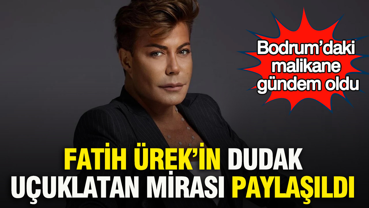 Fatih Ürek’in dudak uçuklatan mirası paylaşıldı: Bodrum’daki malikane gündem oldu