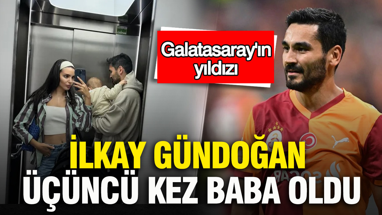 Galatasaray'ın yıldızı İlkay Gündoğan üçüncü kez baba oldu