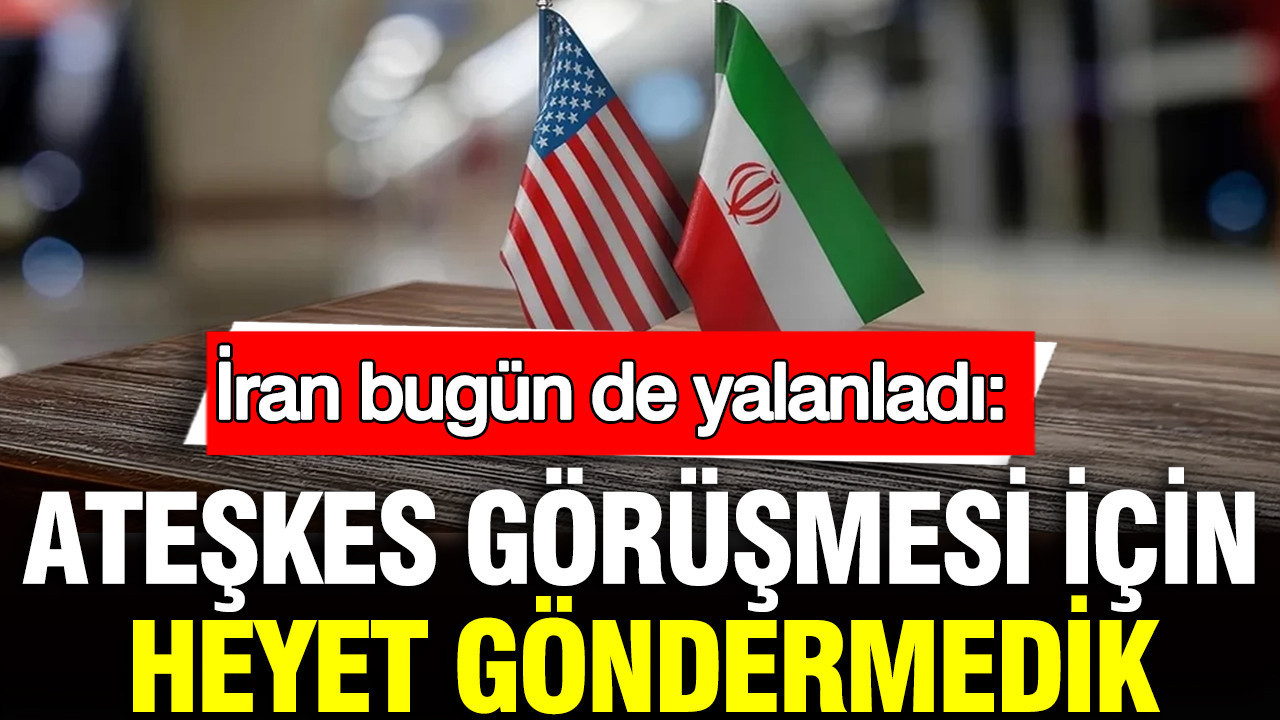İran bugün de yalanladı: Ateşkes görüşmesi için heyet göndermedik