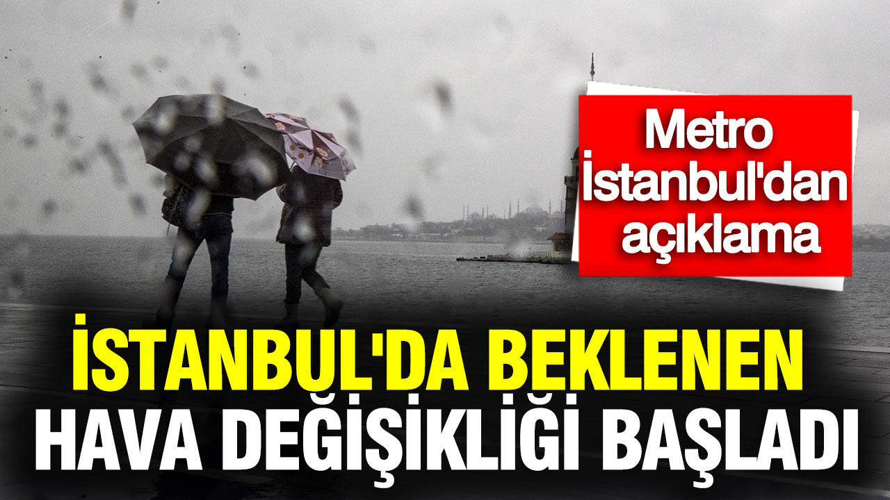 İstanbul'da beklenen hava değişikliği başladı: Metro'dan açıklama geldi