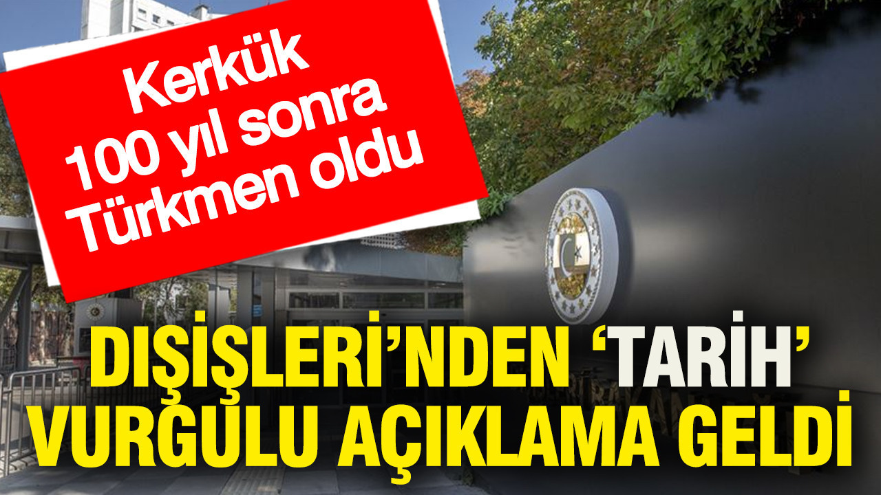 Kerkük 100 yıl sonra Türkmen oldu: Dışişleri'nden tarih vurgulu açıklama geldi