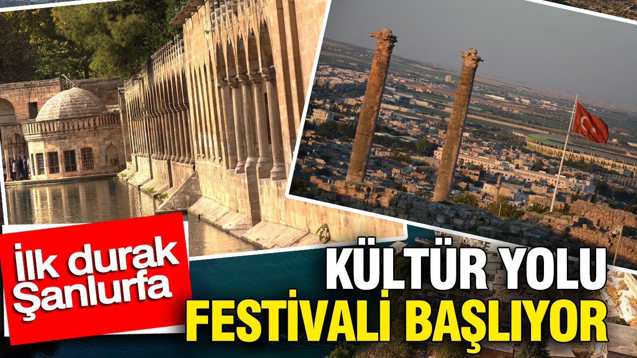 Kültür Yolu Festivali başlıyor: İlk durak Şanlıurfa
