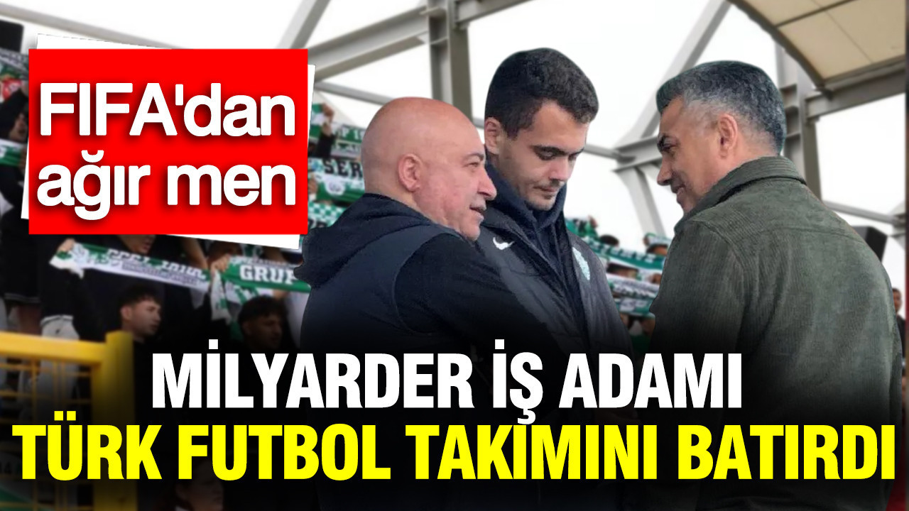 Milyarder iş adamı Türk futbol takımını batırdı: FIFA'dan men cezası da yemişti