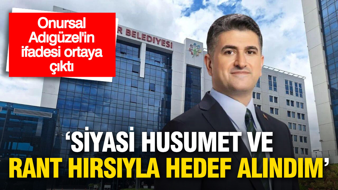 Onursal Adıgüzel'in ifadesi ortaya çıktı: 'Siyasi husumet ve rant hırsıyla hedef alındım'