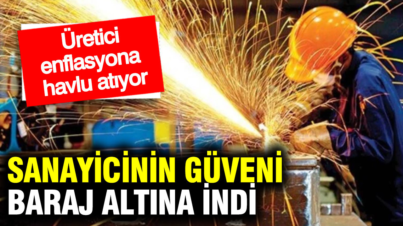 Sanayicinin güveni baraj altına indi: Üretici enflasyona havlu atıyor