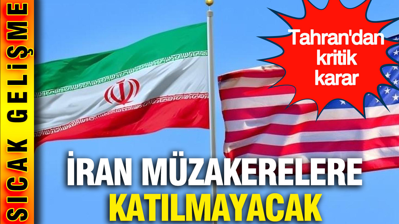 Tahran'dan kritik karar: İran müzakerelere katılmayacak
