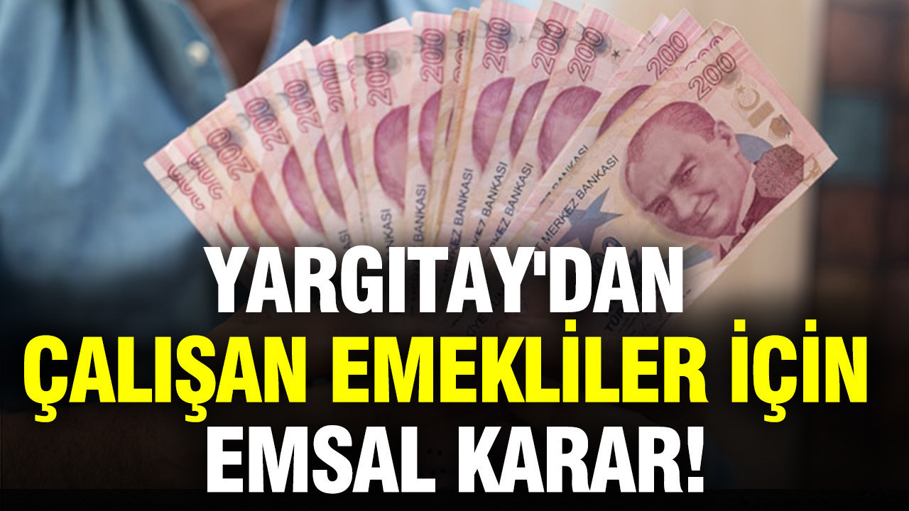Yargıtay'dan çalışan emekliler için emsal karar