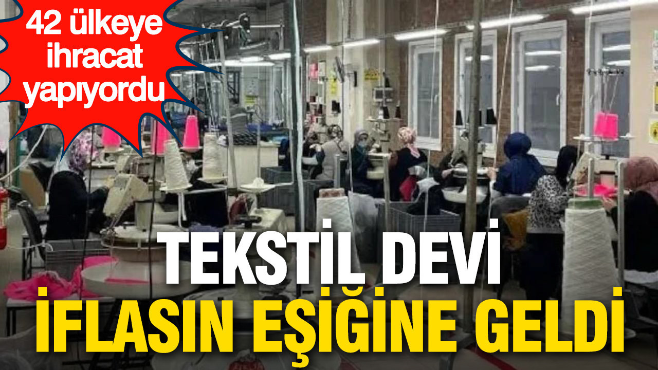 42 ülkeye ihracat yapıyordu: Tekstil devi iflasın eşiğine geldi