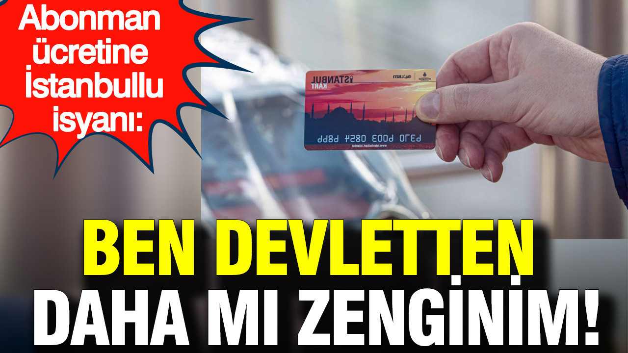 Abonman ücretine İstanbullu tepkisi: '1 aylık karta 3300 TL ödedim'