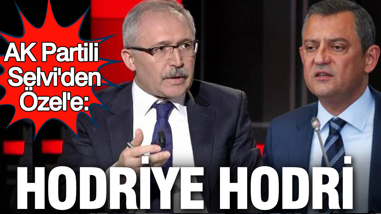 AK Partili Selvi'den Özgür Özel'e: Hodriye hodri