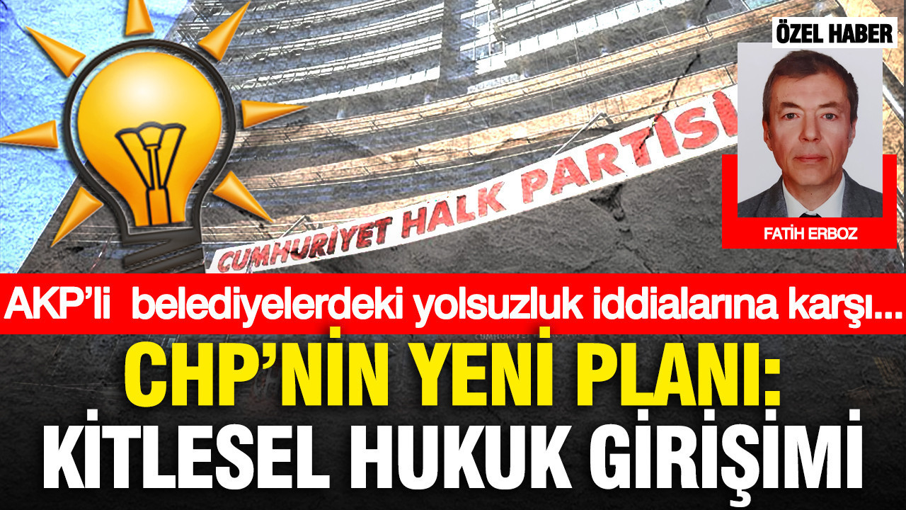 AKP’li belediyelerdeki yolsuzluk iddialarına karşı... CHP’nin yeni planı: Kitlesel hukuk girişimi