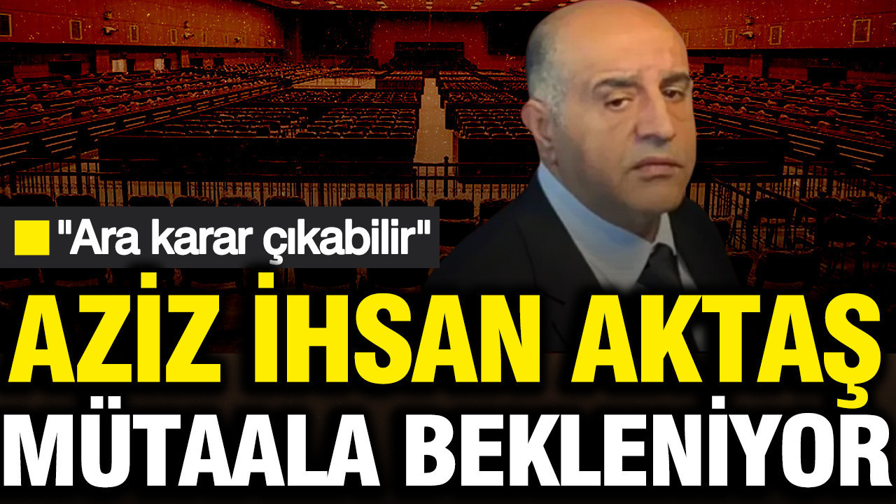 Aziz İhsan Aktaş davasında 3. gün: Savcının mütalaası bekleniyor