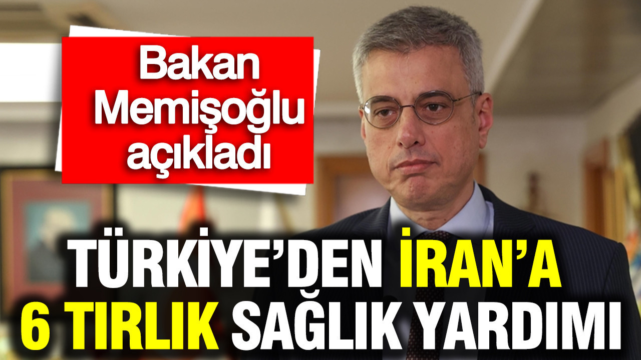 Bakan Memişoğlu açıkladı: Türkiye’den İran’a 6 tırlık sağlık yardımı