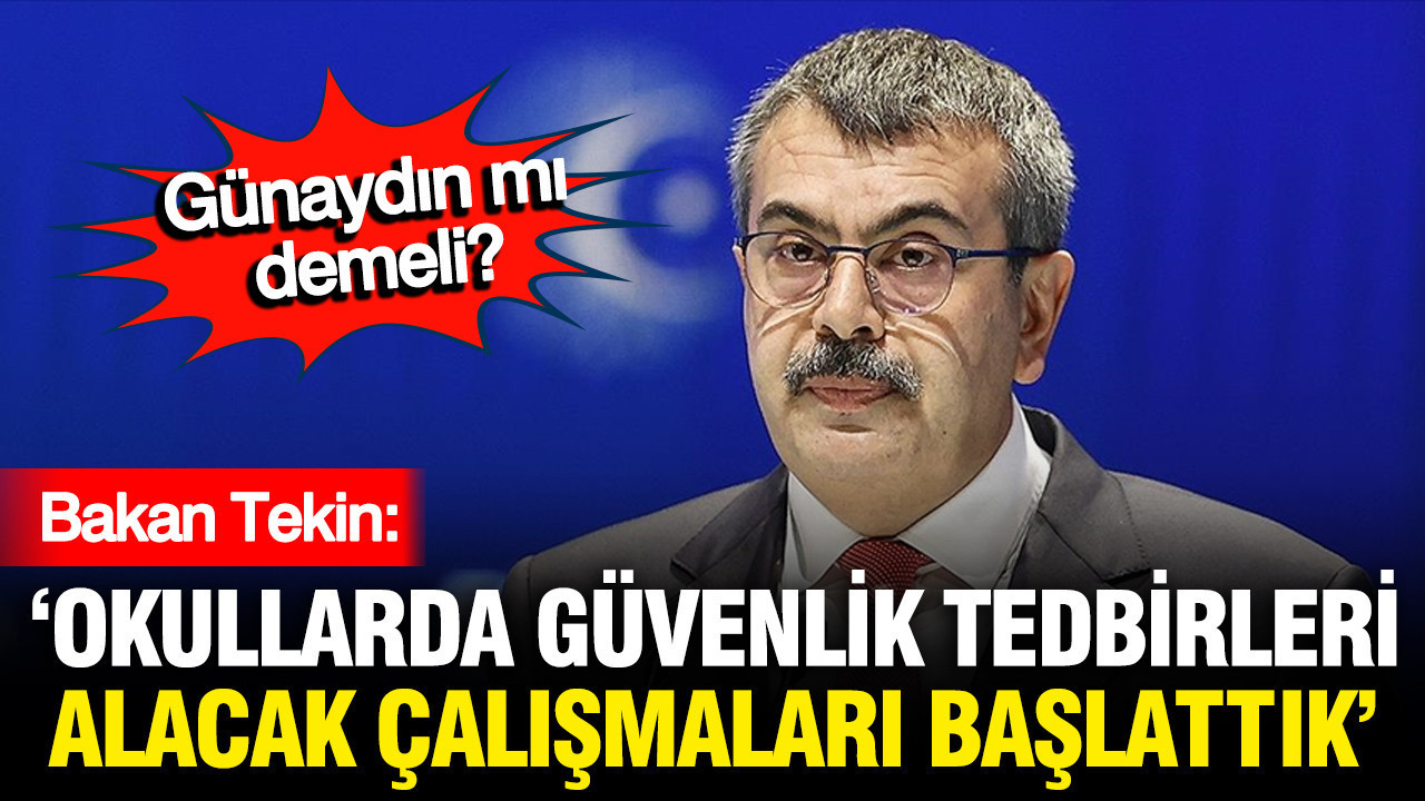 Bakan Tekin: Okullarda güvenlik tedbirleri alacak çalışmaları başlattık