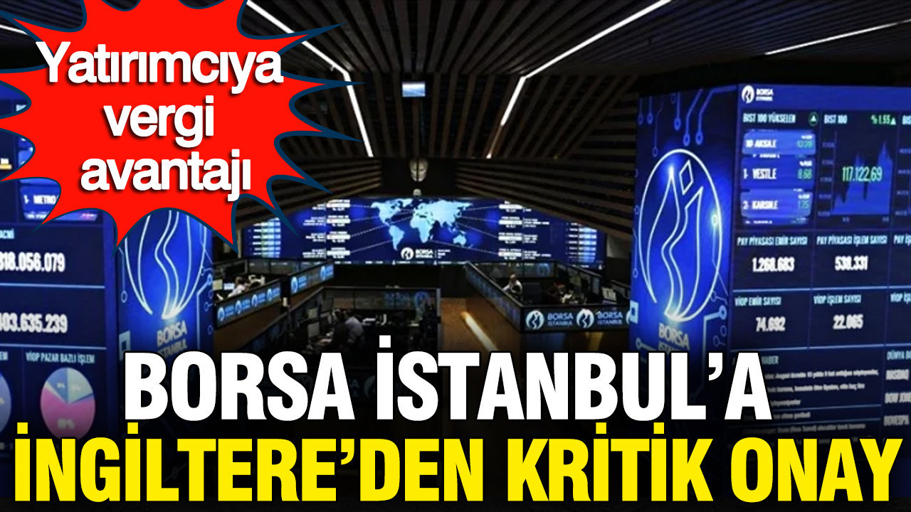 Borsa İstanbul, İngiltere tarafından tanınmış borsa olarak kabul edildi