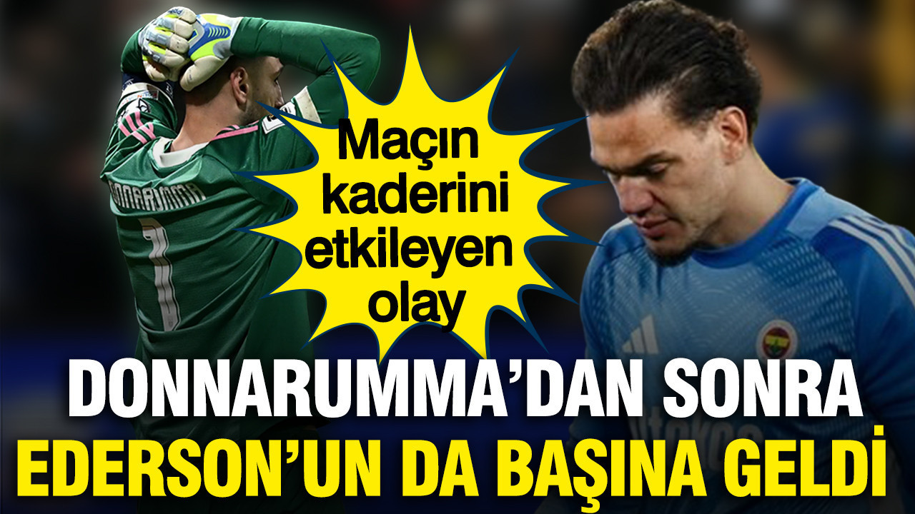 Donnarumma'dan sonra Ederson'un da başına geldi: Maça damga vuran olay