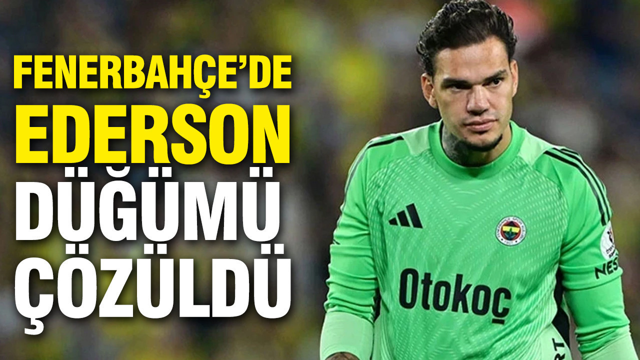 Fenerbahçe’de Ederson düğümü çözüldü