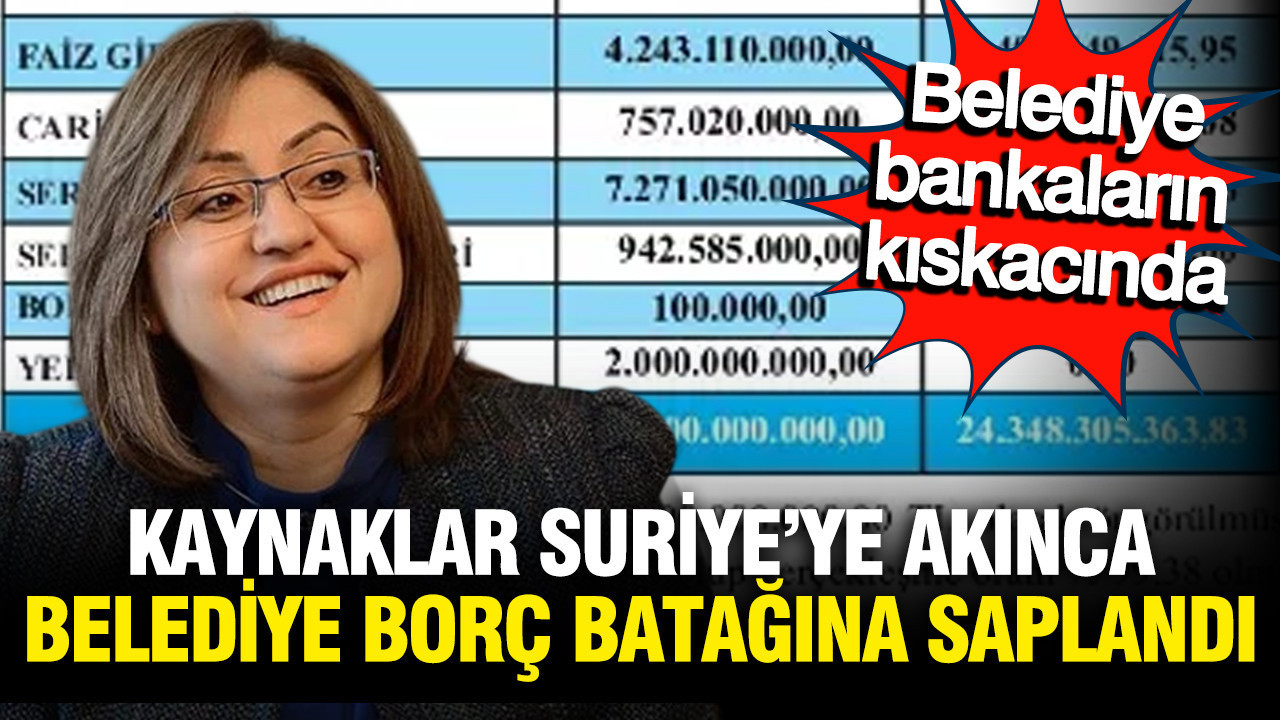 Gaziantep Büyükşehir Belediyesi borç batağında; Kaynaklar Suriye'ye ve bankalara akıyor