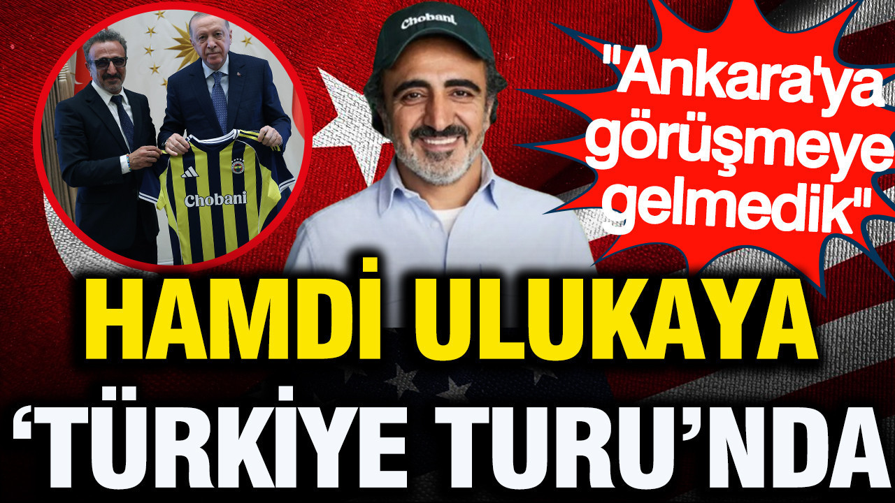 Hamdi Ulukaya 'Türkiye Turu'nda: Biz Ankara’ya sadece görüşmeye gelmedik