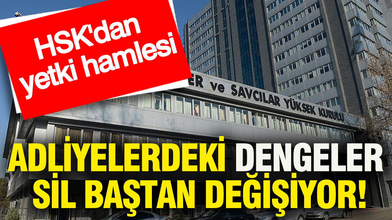 HSK'dan yetki hamlesi: Adliyelerdeki dengeler sil baştan değişiyor