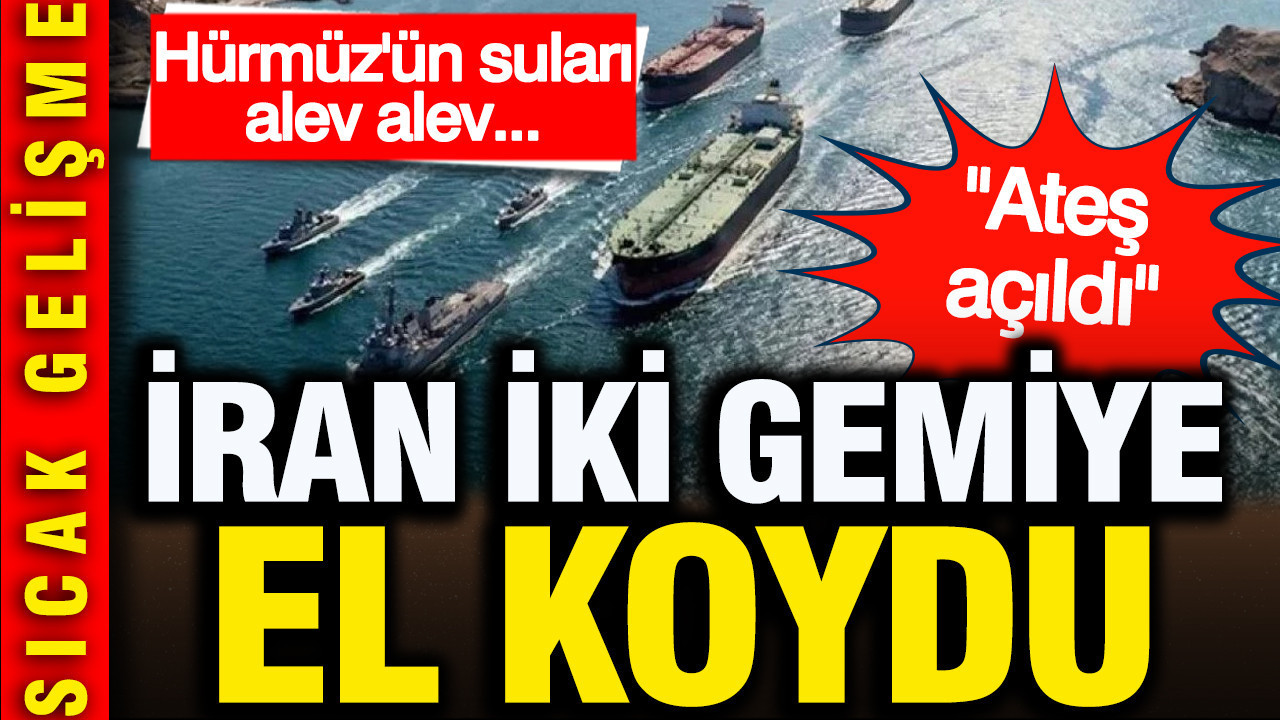 Hürmüz'ün suları alev alev: İran 2 gemiye el koydu... UKMTO: Bir gemiye ateş açıldı