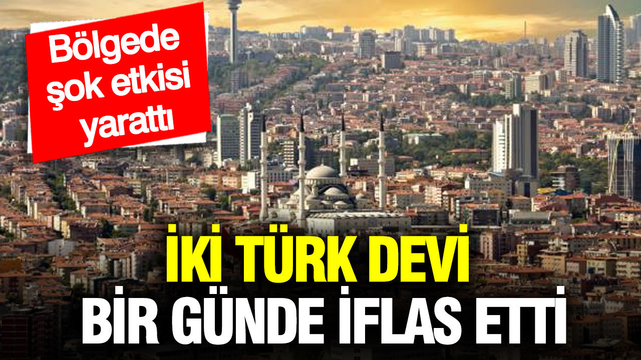 İki Türk devi bir günde iflas etti: Bölgede şok etkisi yarattı