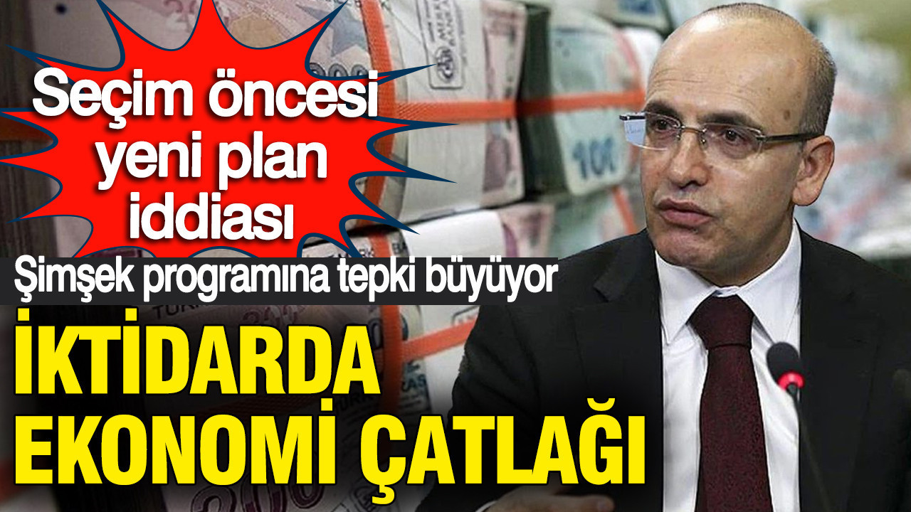 “İktidarda ekonomi çatlağı: Şimşek programına tepki büyüyor, seçim öncesi yeni plan iddiası”