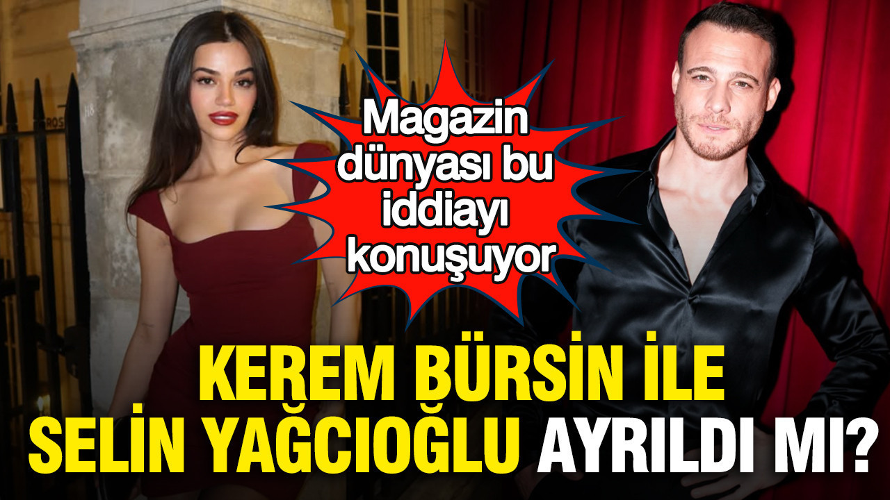 'Kerem Bürsin ile Selin Yağcıoğlu ayrıldı mı? Magazin dünyası bu iddiayı konuşuyor