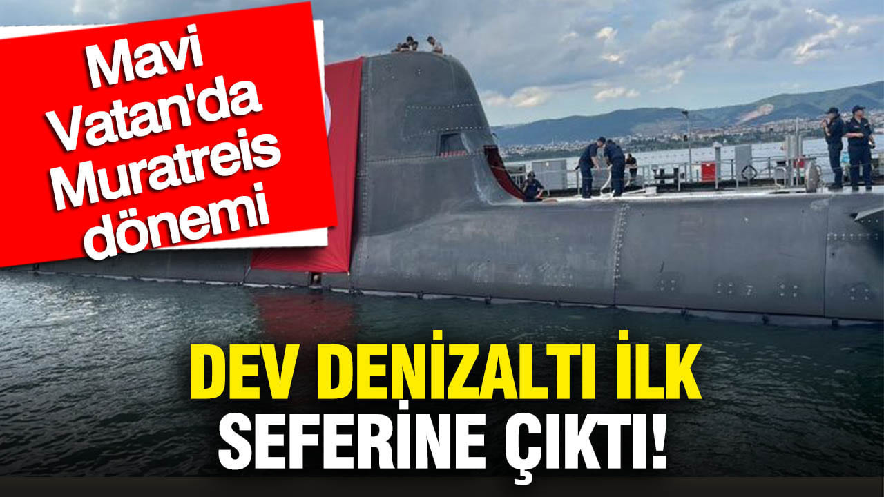 Mavi Vatan’da Muratreis dönemi: Dev denizaltı ilk seyrine çıktı