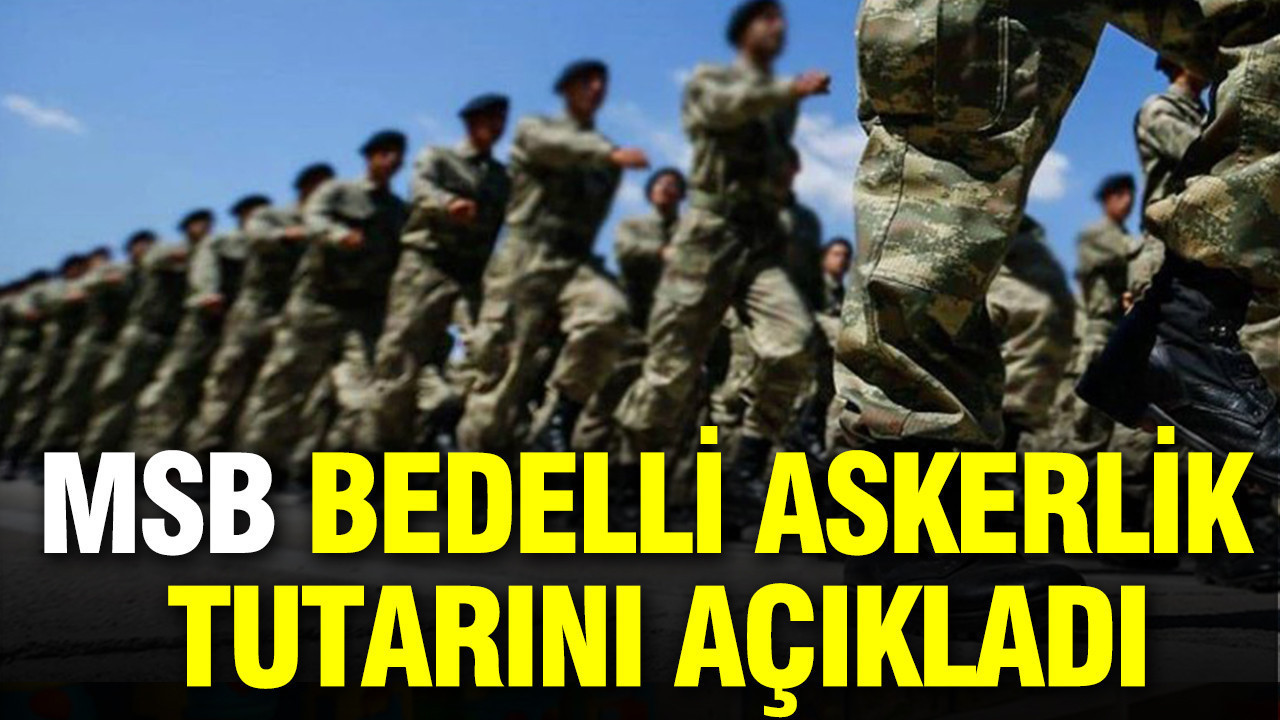 MSB bedelli askerlik tutarını açıkladı