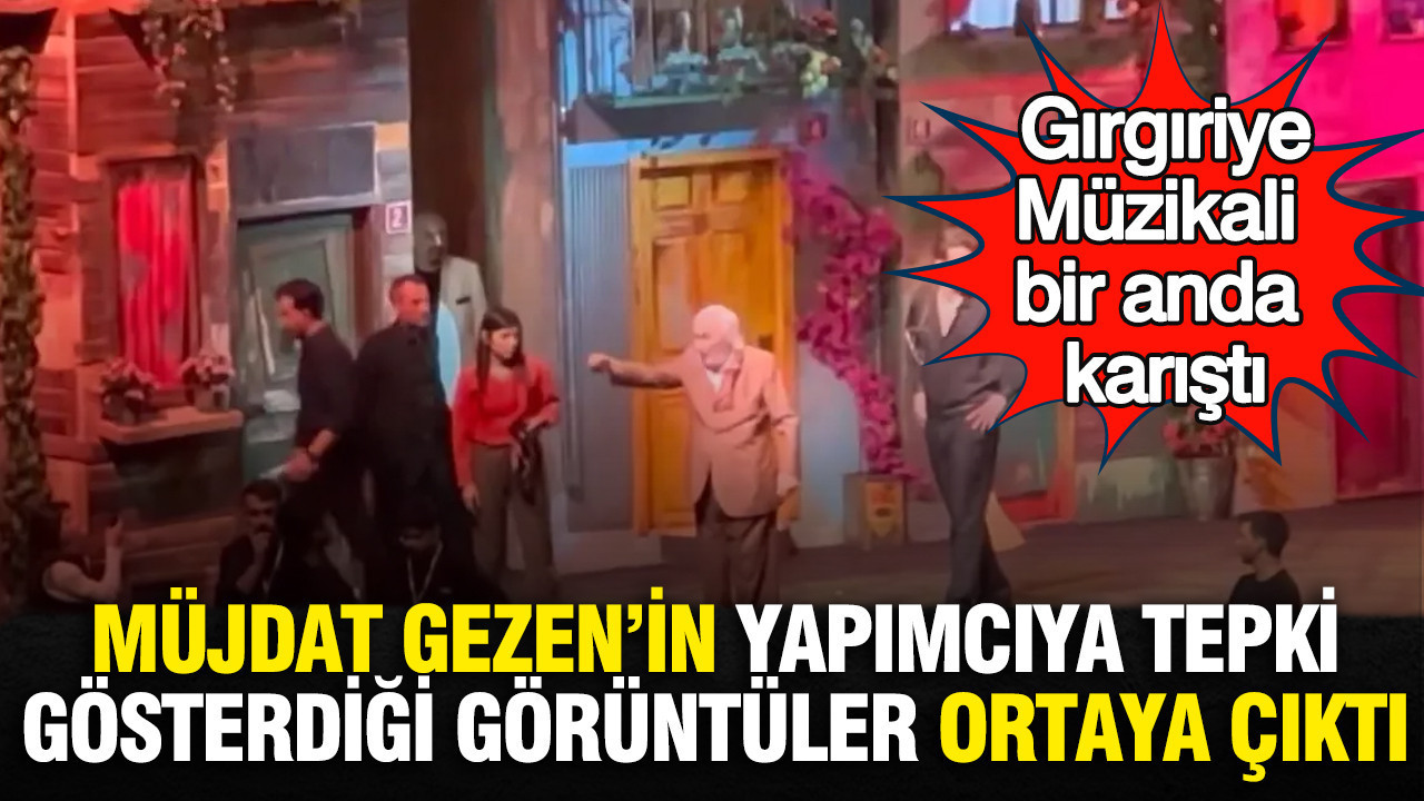 Müjdat Gezen’in yapımcıya tepki gösterdiği görüntüler ortaya çıktı: Gırgıriye Müzikali bir anda karıştı