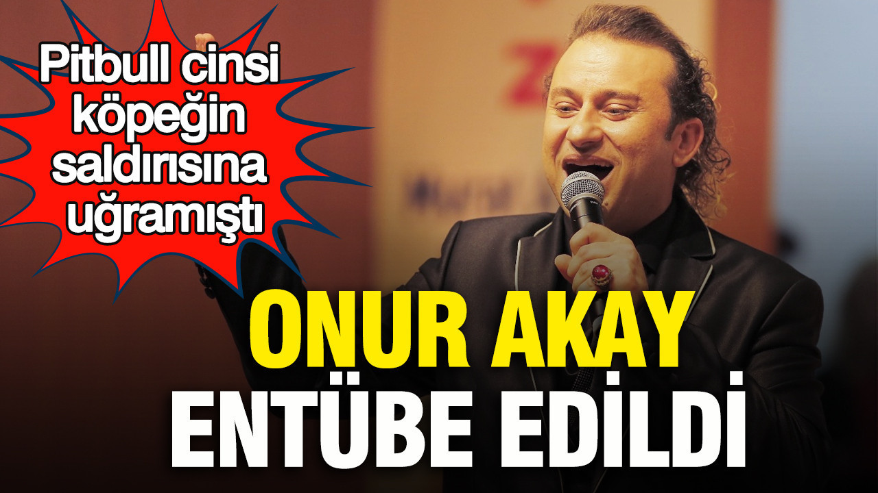 Onur Akay entübe edildi: pitbull cinsi köpeğin saldırısına uğramıştı