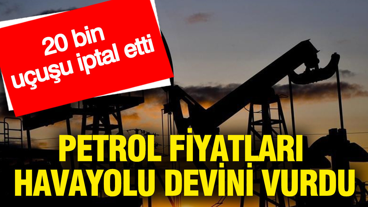 Petrol fiyatları havayolu devini vurdu: 20 bin uçuşu iptal etti