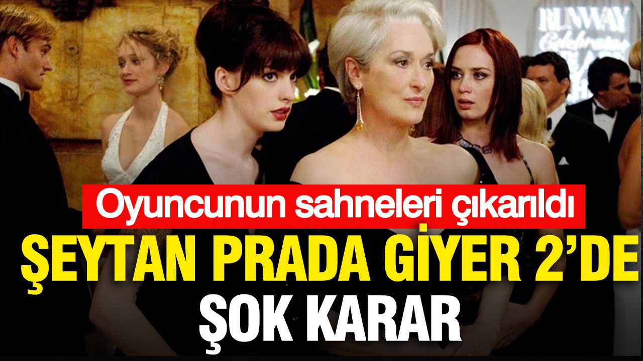 Şeytan Prada Giyer 2’de şok karar: Oyuncunun sahneleri çıkarıldı