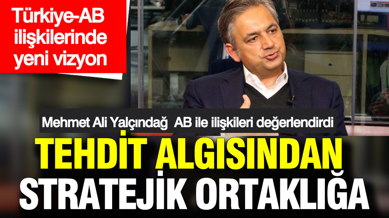Türkiye-AB ilişkilerinde yeni vizyon: Tehdit algısından stratejik ortaklığa