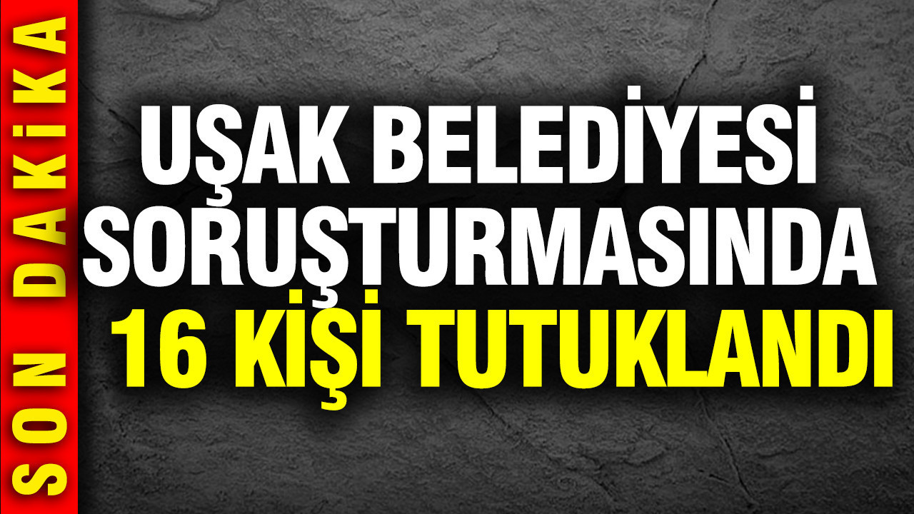Uşak Belediyesi soruşturmasında ikinci dalga: 16 tutuklama