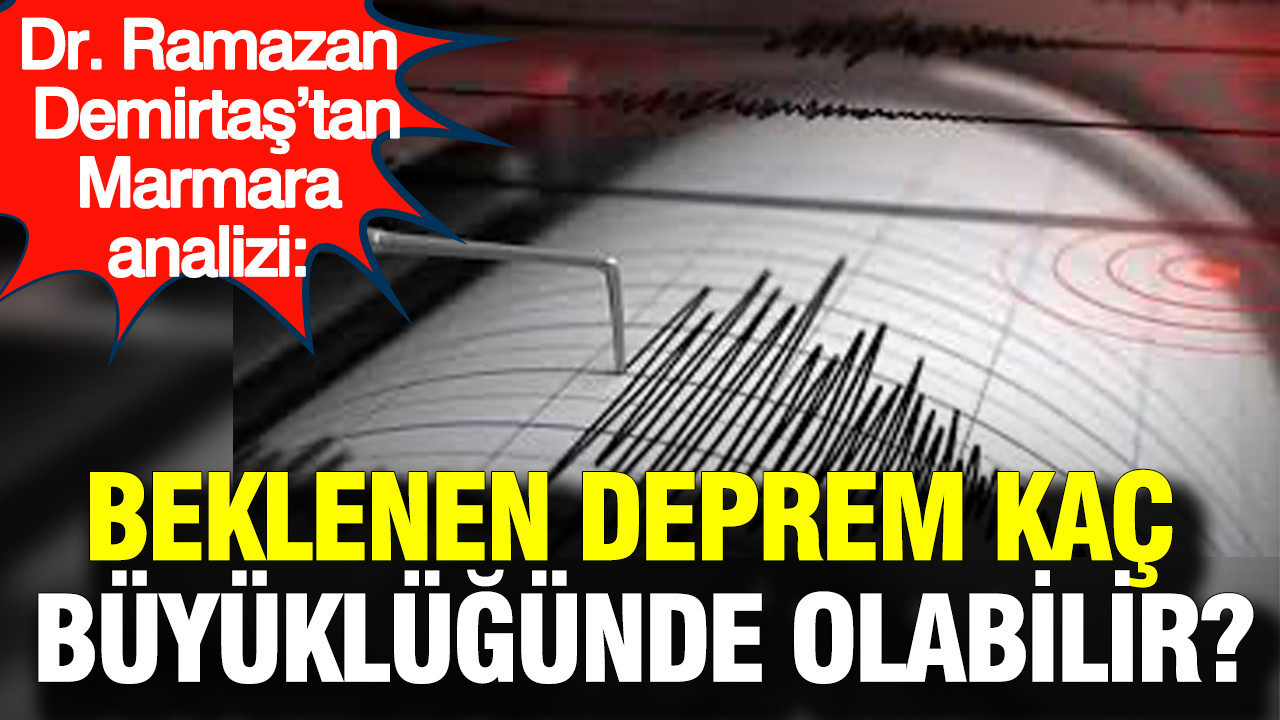 Uzmandan Marmara depremi analizi: Beklenen deprem kaç büyüklüğünde olabilir?