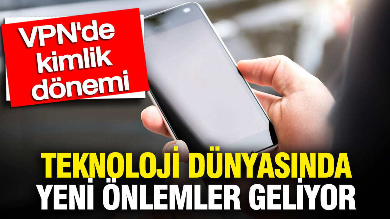 VPN Dünyasında kimlik dönemi: Teknoloji dünyasında yeni önlemler geliyor
