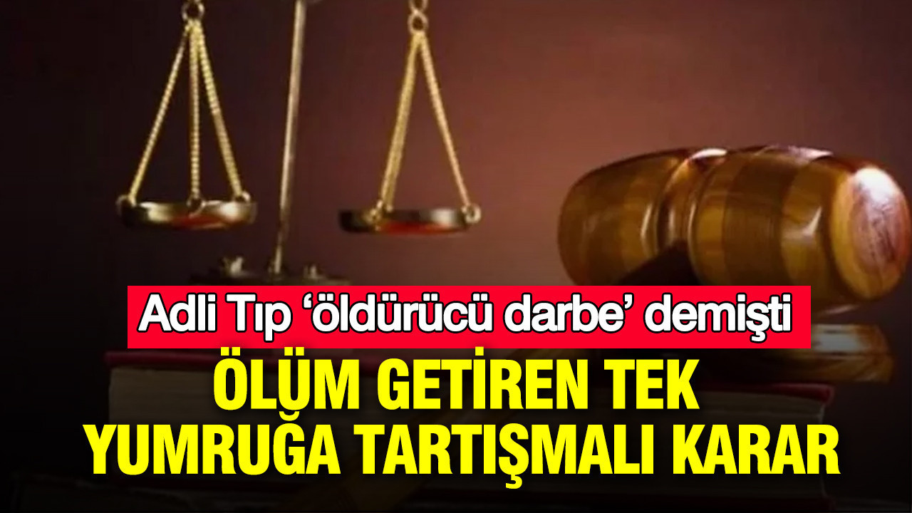 Ölüm getiren tek yumruğa tartışmalı karar: Adli Tıp ‘öldürücü darbe’ demişti