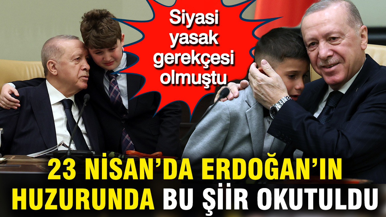 23 Nisan’da Erdoğan’ın huzurunda bu şiir okutuldu: Siyasi yasak gerekçesi olmuştu