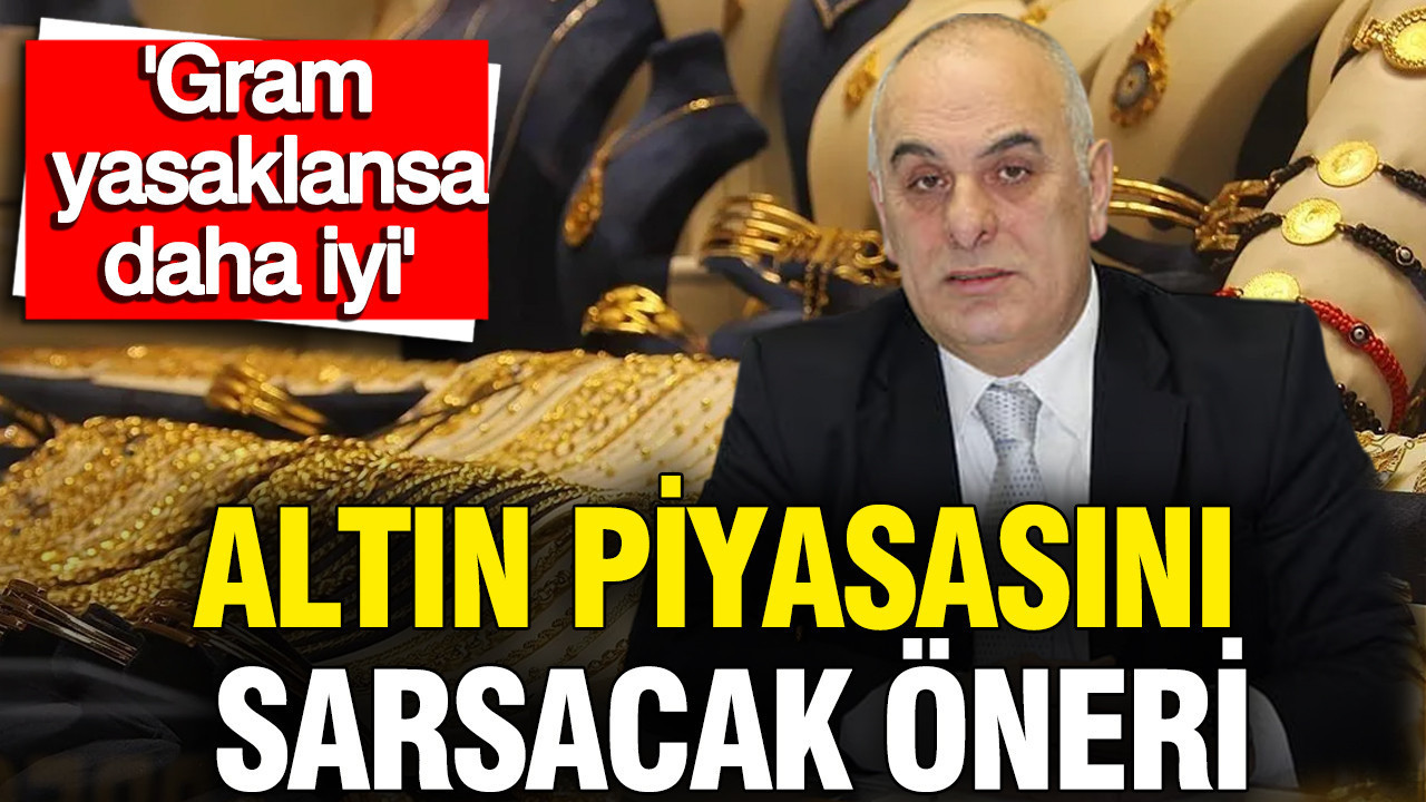 Altın piyasasını sarsacak öneri: Gram altın yasaklansa daha iyi