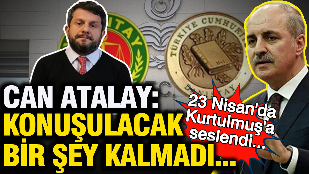 Can Atalay, Numan Kurtulmuş'a seslendi: Bu sizin sorumluluğunuzdur