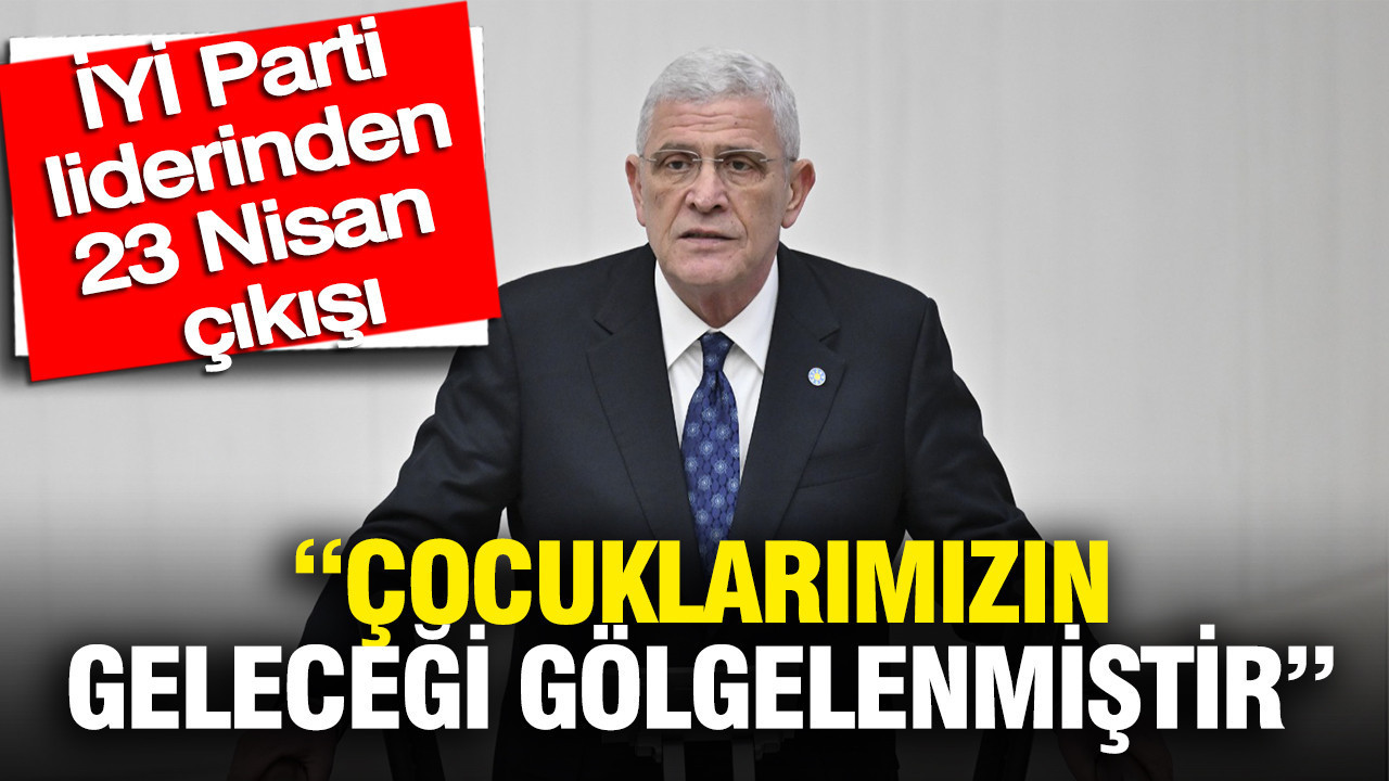 Dervişoğlu’ndan 23 Nisan çıkışı: Çocuklarımızın istikbali gölgelenmiştir