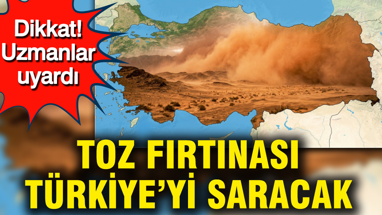 Dikkat: Uzmanlar uyardı... Toz fırtınası Türkiye'yi saracak